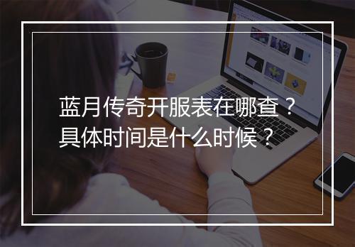 蓝月传奇开服表在哪查？具体时间是什么时候？