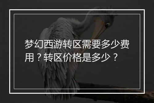 梦幻西游转区需要多少费用？转区价格是多少？