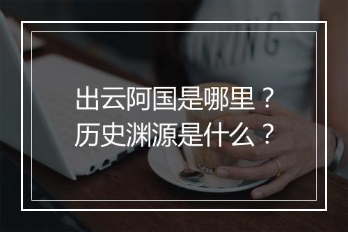 出云阿国是哪里？历史渊源是什么？
