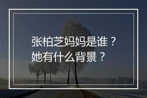 张柏芝妈妈是谁？她有什么背景？