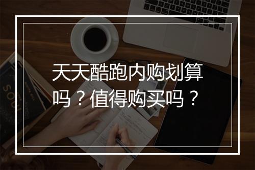 天天酷跑内购划算吗？值得购买吗？