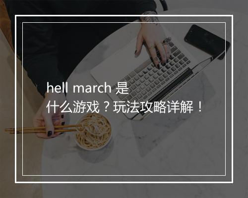 hell march 是什么游戏？玩法攻略详解！