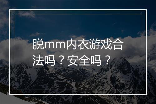 脱mm内衣游戏合法吗？安全吗？