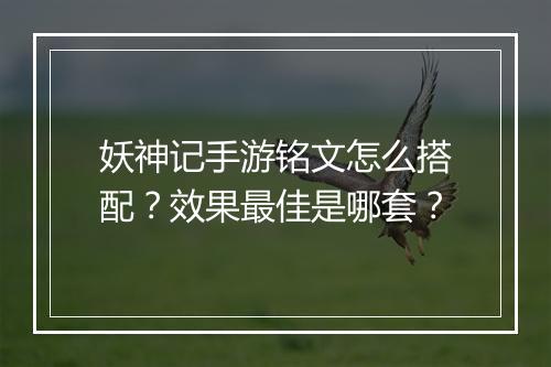 妖神记手游铭文怎么搭配？效果最佳是哪套？