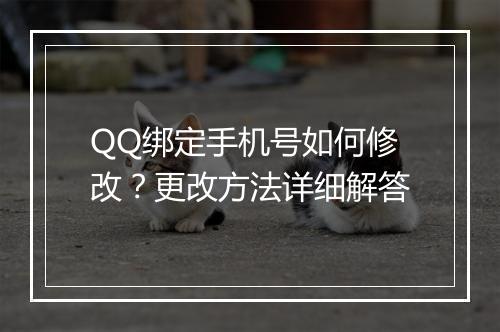 QQ绑定手机号如何修改？更改方法详细解答