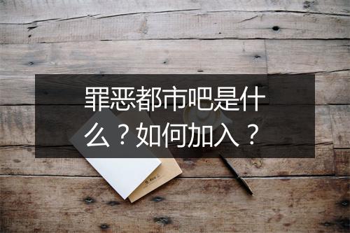 罪恶都市吧是什么？如何加入？