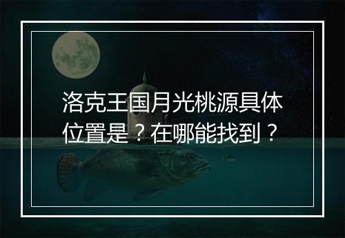 洛克王国月光桃源具体位置是？在哪能找到？