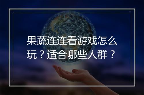 果蔬连连看游戏怎么玩？适合哪些人群？