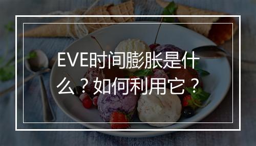 EVE时间膨胀是什么？如何利用它？
