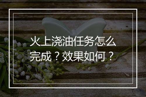 火上浇油任务怎么完成？效果如何？