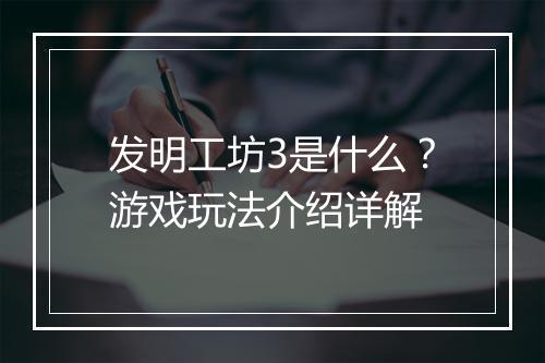 发明工坊3是什么？游戏玩法介绍详解