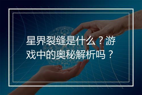 星界裂缝是什么？游戏中的奥秘解析吗？
