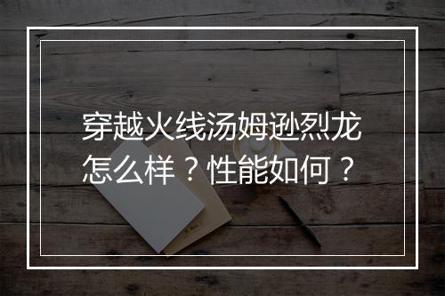 穿越火线汤姆逊烈龙怎么样？性能如何？