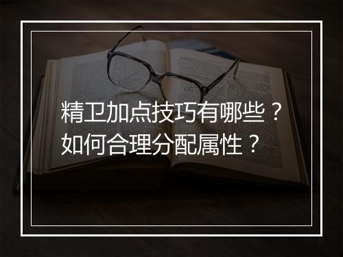 精卫加点技巧有哪些？如何合理分配属性？