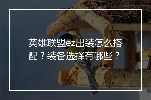 英雄联盟ez出装怎么搭配？装备选择有哪些？