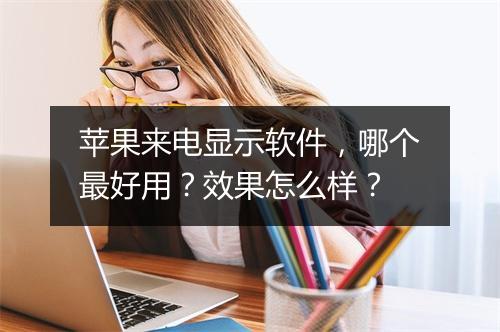 苹果来电显示软件，哪个最好用？效果怎么样？