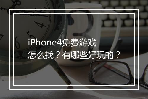 iPhone4免费游戏怎么找？有哪些好玩的？
