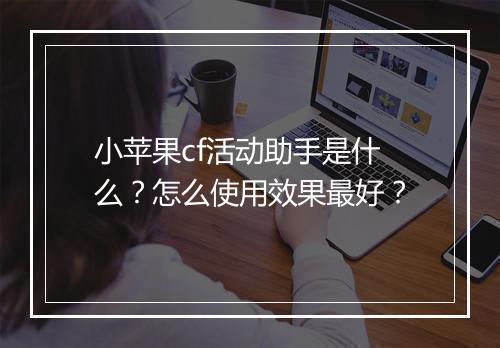 小苹果cf活动助手是什么？怎么使用效果最好？