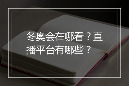 冬奥会在哪看？直播平台有哪些？