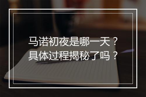 马诺初夜是哪一天？具体过程揭秘了吗？