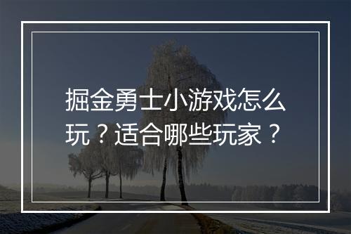 掘金勇士小游戏怎么玩？适合哪些玩家？