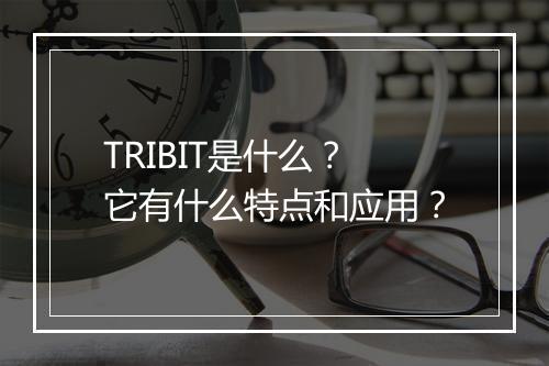 TRIBIT是什么？它有什么特点和应用？