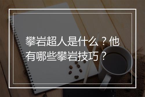 攀岩超人是什么？他有哪些攀岩技巧？