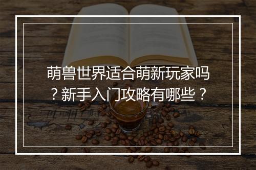 萌兽世界适合萌新玩家吗？新手入门攻略有哪些？