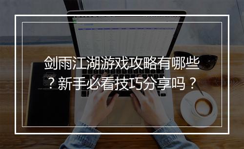 剑雨江湖游戏攻略有哪些？新手必看技巧分享吗？