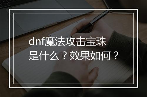dnf魔法攻击宝珠是什么？效果如何？