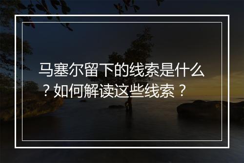 马塞尔留下的线索是什么？如何解读这些线索？