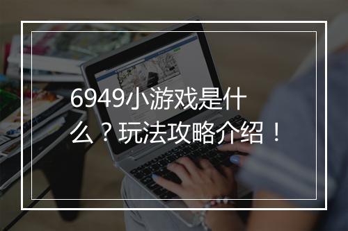 6949小游戏是什么？玩法攻略介绍！