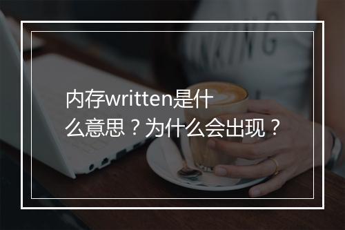 内存written是什么意思？为什么会出现？