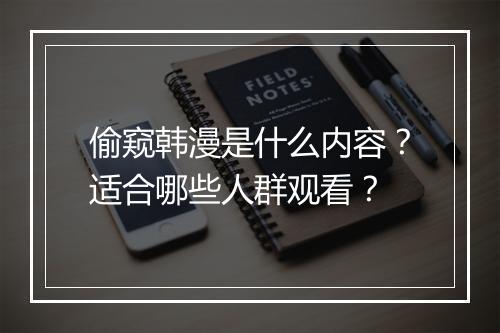 偷窥韩漫是什么内容？适合哪些人群观看？