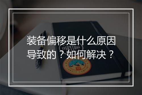 装备偏移是什么原因导致的？如何解决？
