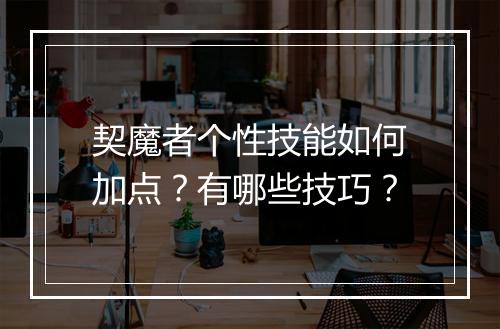 契魔者个性技能如何加点？有哪些技巧？