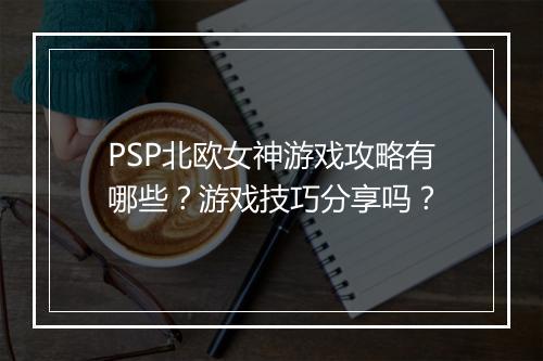 PSP北欧女神游戏攻略有哪些？游戏技巧分享吗？