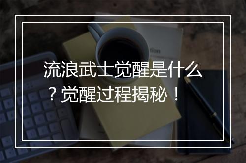 流浪武士觉醒是什么？觉醒过程揭秘！
