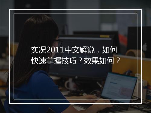 实况2011中文解说，如何快速掌握技巧？效果如何？