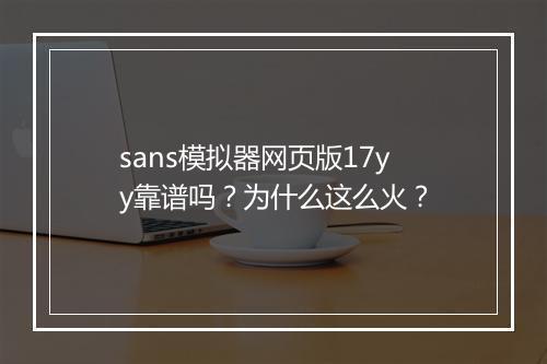 sans模拟器网页版17yy靠谱吗？为什么这么火？