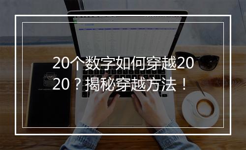 20个数字如何穿越2020？揭秘穿越方法！