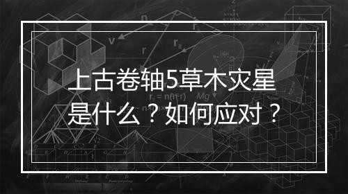 上古卷轴5草木灾星是什么？如何应对？