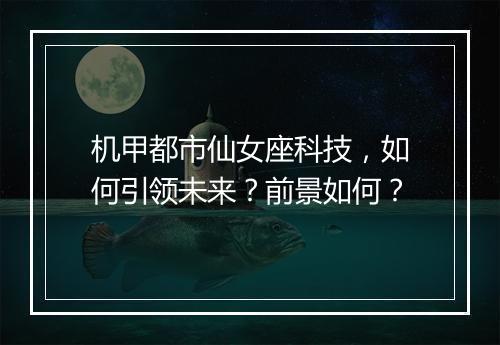 机甲都市仙女座科技，如何引领未来？前景如何？