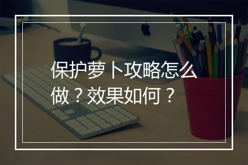 保护萝卜攻略怎么做？效果如何？