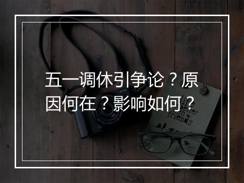 五一调休引争论？原因何在？影响如何？