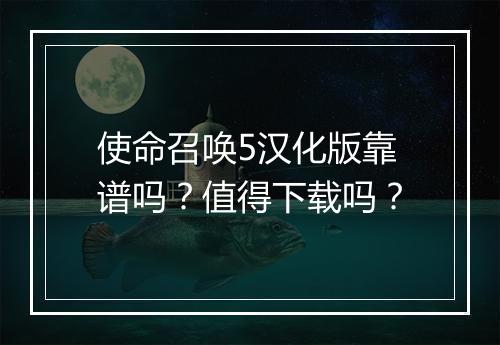 使命召唤5汉化版靠谱吗？值得下载吗？