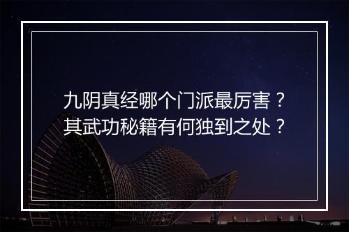 九阴真经哪个门派最厉害？其武功秘籍有何独到之处？