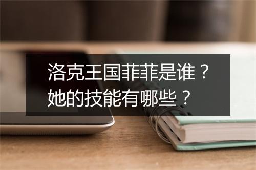 洛克王国菲菲是谁？她的技能有哪些？