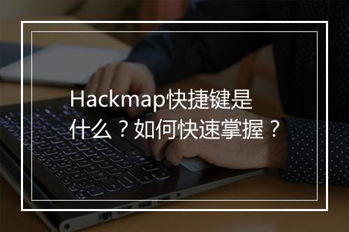 Hackmap快捷键是什么？如何快速掌握？