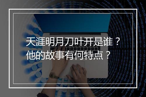 天涯明月刀叶开是谁？他的故事有何特点？